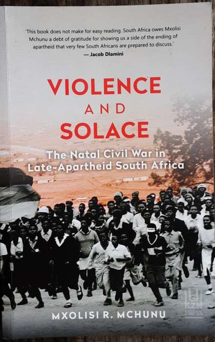 Violence and Solace, The Natal Civil War in Late-Apartheid South Africa by Mxolisi R Mchunu