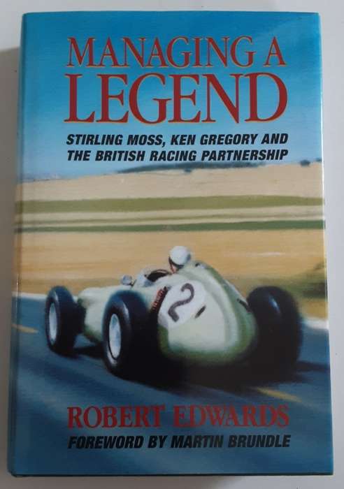Managing A Legend, Stirling Moss, Ken Gregory & The British Racing Partnership by Robert Edwards