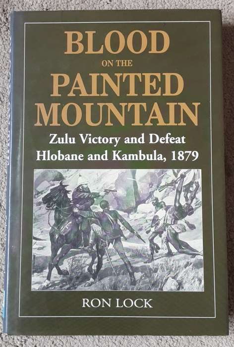 Blood on the Painted Mountain, Zulu Victory & Defeat Hlobane & Kambula 1879 by Ron Lock **SIGNED**