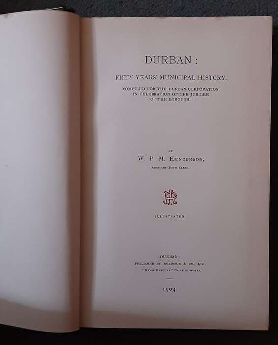 Durban, Fifty Years Municipal History by W P M Henderson, Assistant Town Clerk  1904