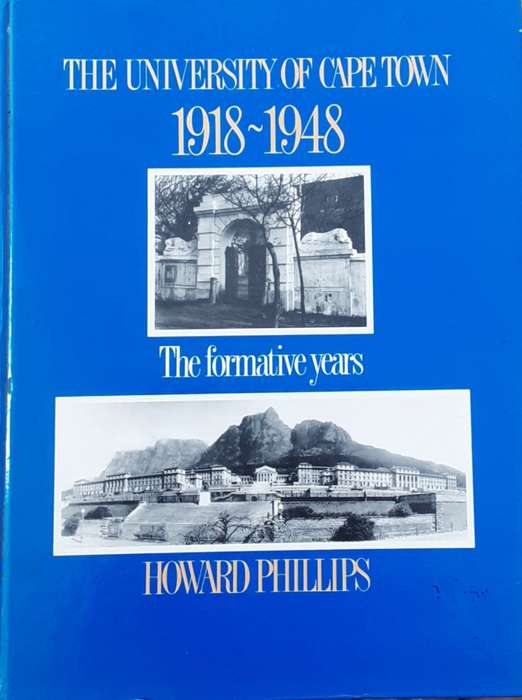 The University of Cape Town 1918-1948 The Formative Years by Howard Phillips
