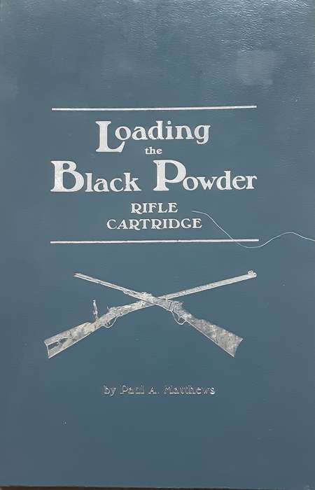 Loading the Black Powder Rifle Cartridge by Paul A Matthews