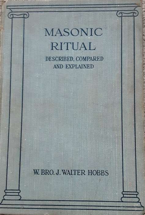 Masonic Ritual, Described, Compared, and Explained by W Bro J Walter Hobbs