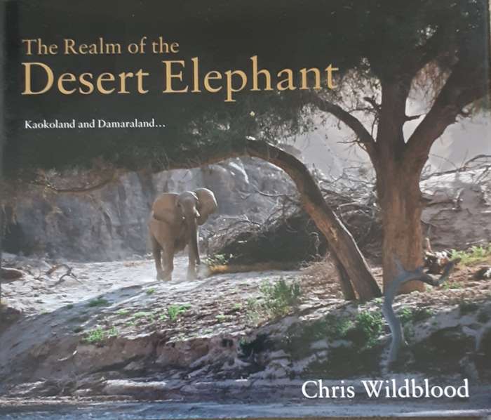 The Realm of the Desert Elephant,  Kaokoland and Damaraland by Chris Wildblood