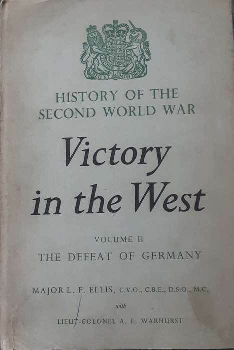 Victory in the West Vol II The Defeat of Germany, History of WWII by Major L Ellis