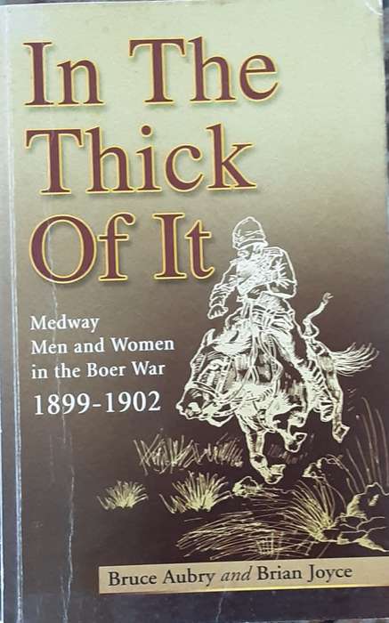 In The Thick Of It, Medway Men and Women in the Boer War 1899 1902 by Bruce Aubry & Brian Joyce