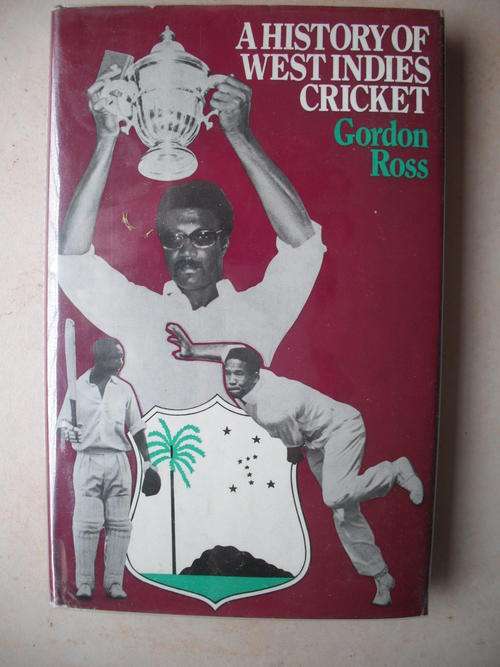 A History Of West Indies Cricket by G. Ross