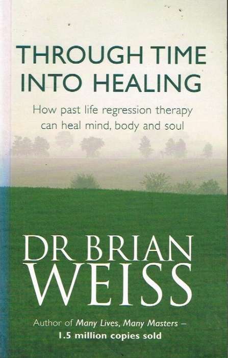 Through time into healing Dr Brian Weiss