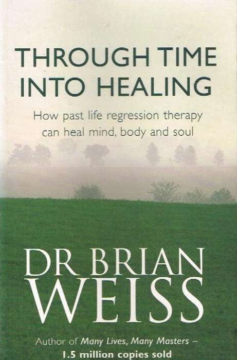 Through time into healing Dr Brian Weiss