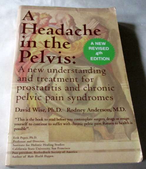 A HEADACHE IN THE PELVIS - A NEW UNDERSTANDING AND TREATMENT FOR PROSTATITIS AND CHRONIC PELVIC PAIN