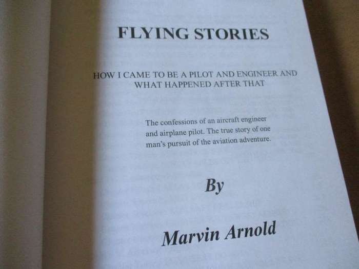 FLYING STORIES - HOW I BECAME A PILOT AND ENGINEER AND WHAT HAPPENED AFTER THAT - MARVIN ARNOLD