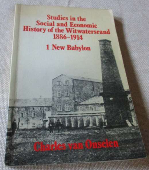 STUDIES IN THE SOCIAL AND ECONOMIC HISTORY OF THE WITWATERSRAND 1886 - 1914 - 1 NEW BABYLON - C...