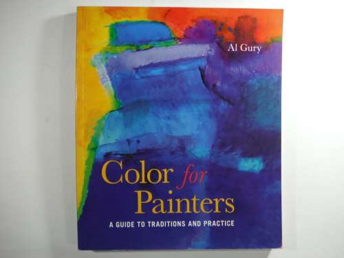Color for Painters - A Guide To Traditions And Practice - Softcover - Al Gury