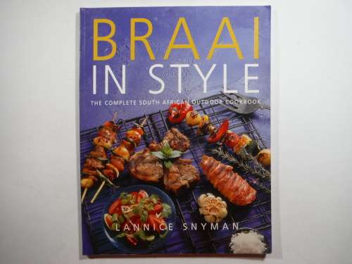 Braai in Style : The Complete South African Outdoor Cookbook - Lannice Snyman