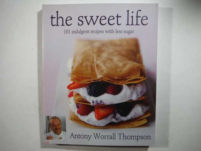 The Sweet Life : 101 Indulgent Recipes with Less Sugar - Antony Worrall Thompson