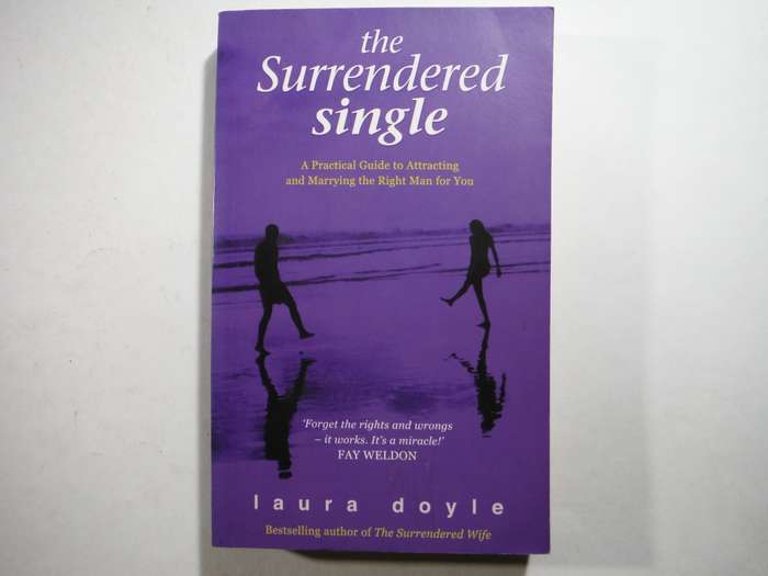 The Surrendered Single : A Practical Guide to Attracting and Marrying the Right Man for You