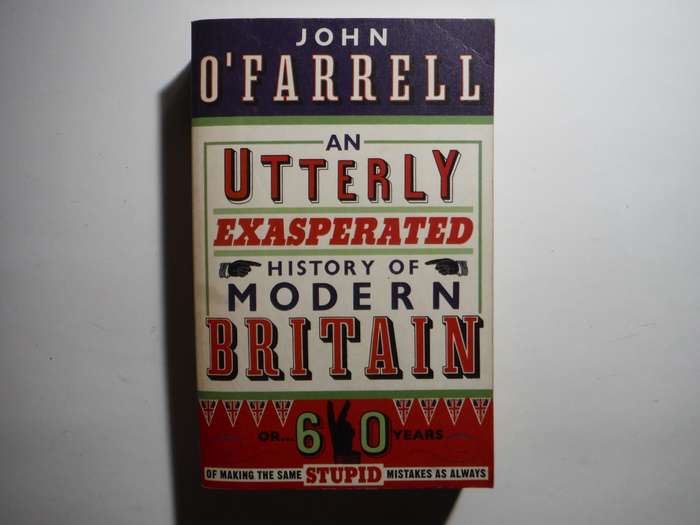 An Utterly Exasperated History of Modern Britain - Paperback - John O`Farrell