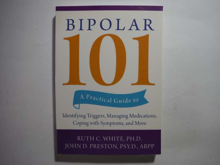 Bipolar 101 : A Practical Guide to Identifying Triggers, Managing Medications, Coping with Symptoms