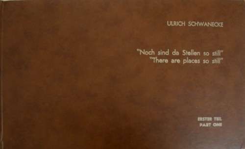 SIGNED! ULRICH SCHWANECKE `THERE ARE PLACES SO STILL / NOCH SIND DA STELLEN SO STILL` FIRST EDITION,
