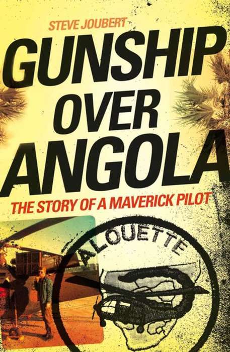 `GUNSHIP OVER ANGOLA THE STORY OF A MAVERICK PILOT` BY STEVE JOUBERT