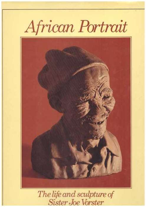 `AFRICAN PORTRAIT THE LIFE AND SCULPTURE OF SISTER JOW VORSTER` BY NAKA PILLMAN