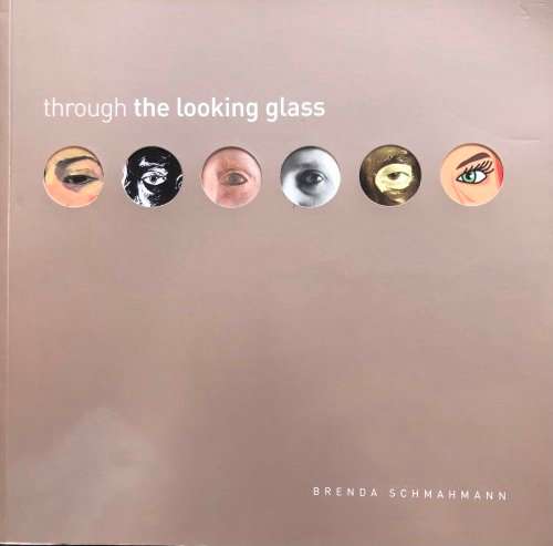 `THROUGH THE LOOKING GLASS` BY BRENDA SCHMAHMANN