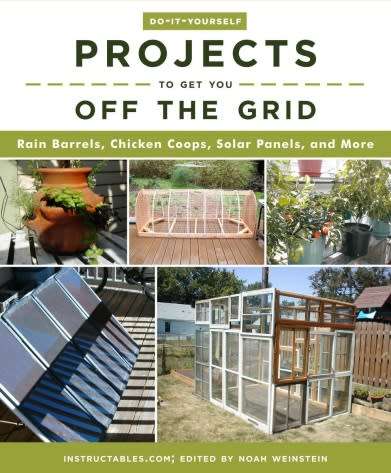 Do-It-Yourself Projects To Get You Off The Grid: Rain Barrels, Chicken Coops, Solar Panels, And More