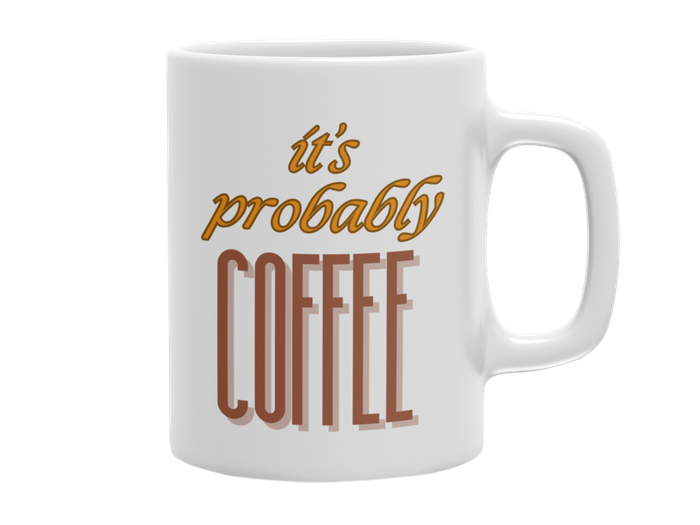 Novelty Coffee Mug - It's Probably Coffee
