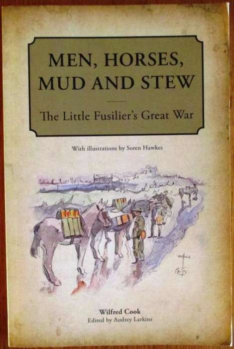 Men, Horses, Mud and Stew the Little Fusillier`s Great War : Wilfred Cook