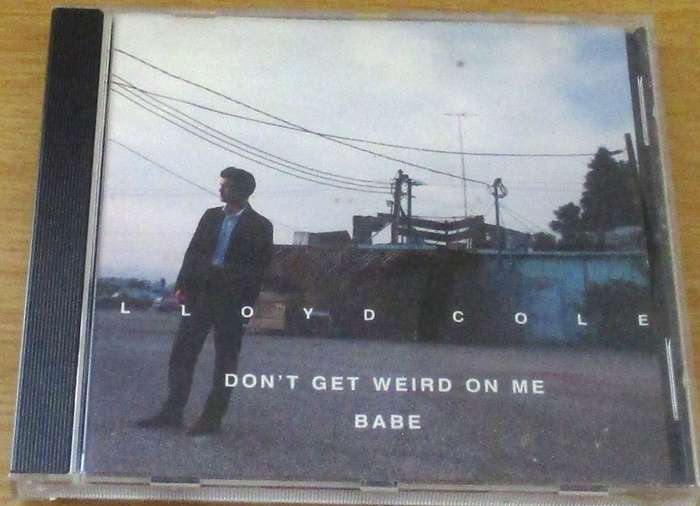 LLOYD COLE Don`t Get Weird on Me Babe [Shelf Z Box 1]