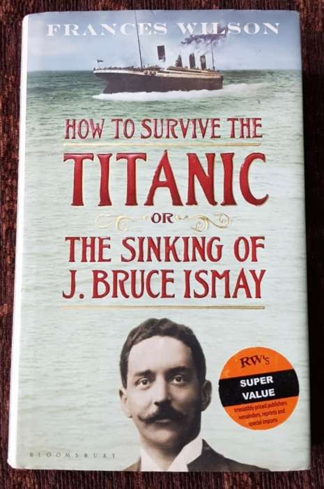 How to Survive the Titanic. First Edition by Frances Wilson