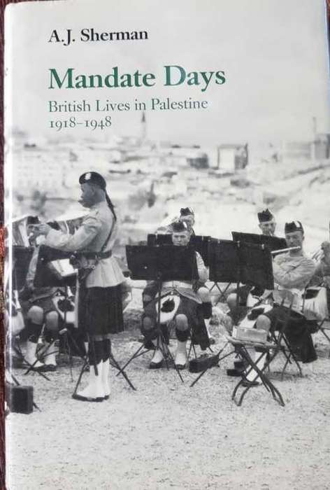 Mandate Days, First Edition by   A.J. Sherman, British lives in Palestine 1918-1948