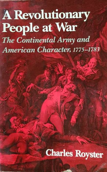 A Revolutionary People At War The Continental Army and American Character 1775-1783 Charles Royster