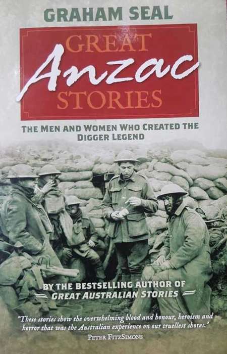 War - Great Anzac Stories by Graham Seal   The men and women who created the Digger Legend