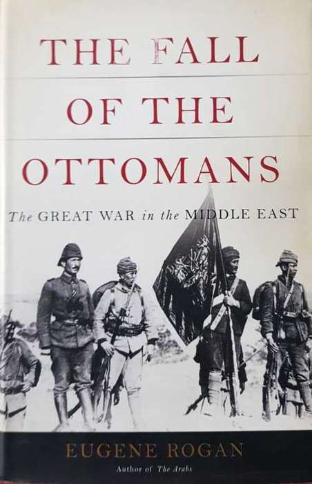 Ottomans WWI The Fall of the Ottomans by Eugene Rogan First Edition, hardcover