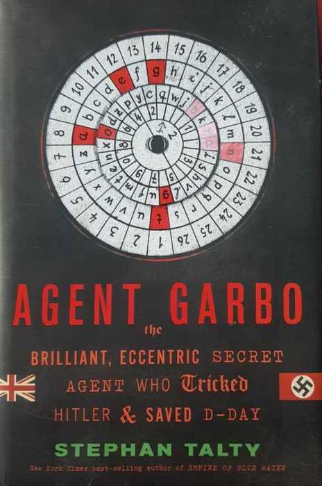 Agent Garbo by Stephen Talty   Agent who tricked Hitler and saved D-Day