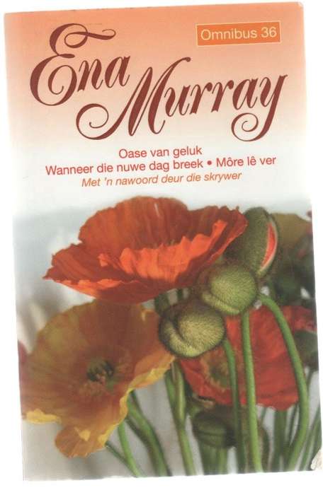 ENA MURRAY, OMNIBUS 36: OASE VAN GELUK, WANNEER DIE NUWE DAG BREEK & MORE LE VER (1 STE UITG 2002)