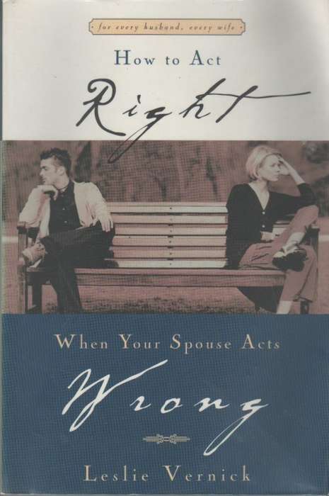 HOW TO ACT WHEN YOUR SPOUSE ACTS WRONG - LESLIE VERNICK (1 ST EDITION 2001)