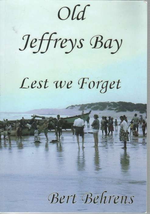 OLD JEFFREYS BAY, LEST WE FORGET - BERT BEHRENS (SIGNED 2009)