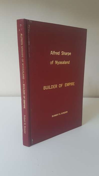 Alfred Sharpe of Nysaland. Builder of Empire. By Robert Boeder. HARDBACK.