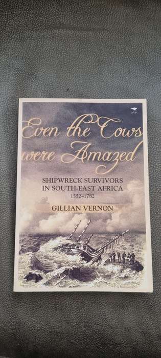 Even the Cows were Amazed. Shipwreck Survivors in South-East Africa. 1552-1782. by Vernon, Gillian