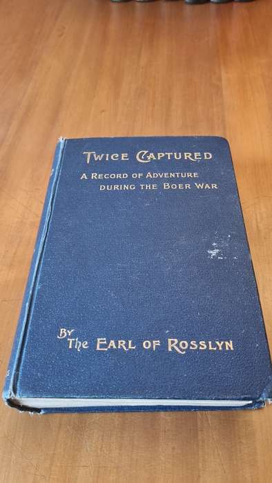 Twice Captured. A Record of Adventure During the Boer War. The Earl of Rosslyn. 1900 edition!