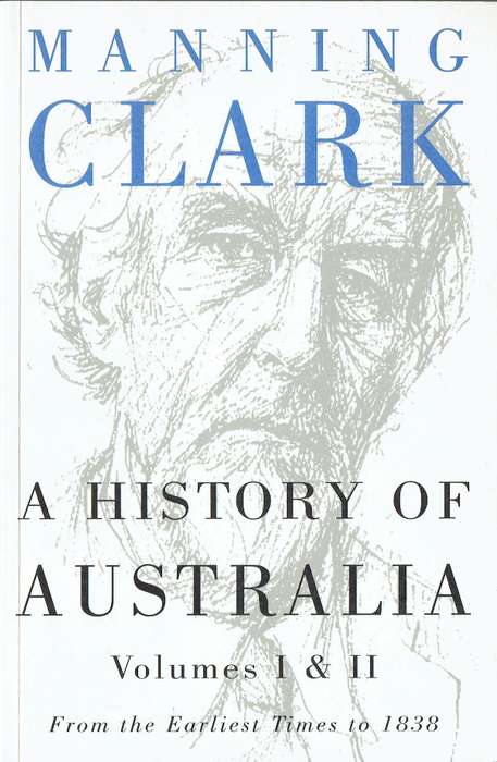 Manning Clark, A History of Australia ... From Earliest Times to 1838