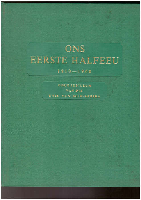 Ons Eerste Halfeeu 1910-1960 Goue Jubileum van die Unie van Suid-Afrika