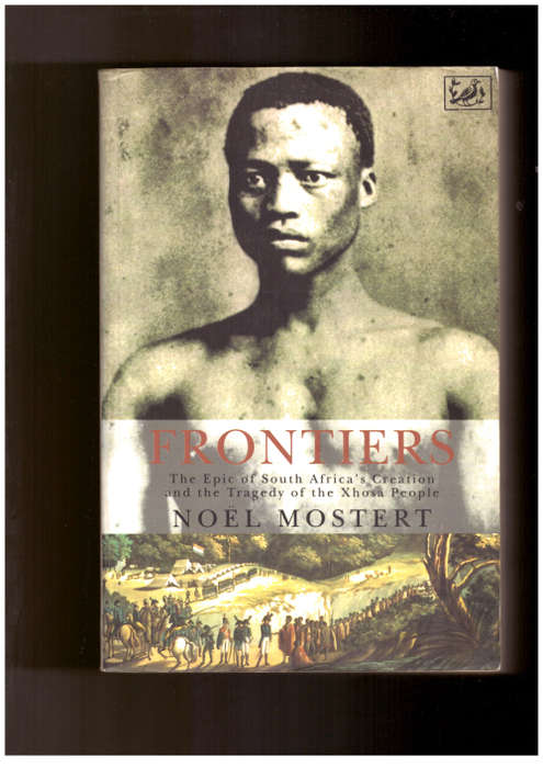 Frontiers, The Epic of South Africa`s Creation and the Tragedy of the Xhosa People