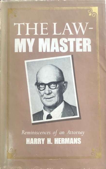 `THE LAW - MY MASTER REMINISCENCES OF AN ATTORNEY` BY HARRY H. HERMANS