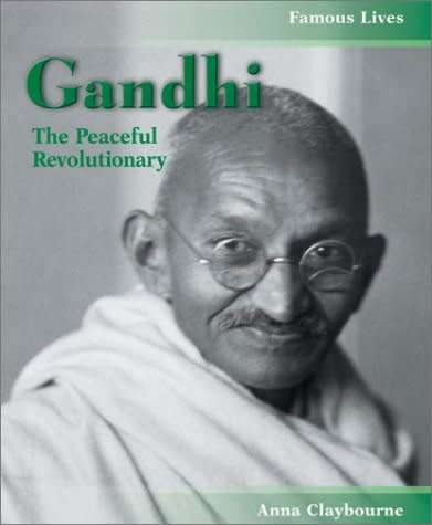 GANDHI THE PEACEFUL REVOLUTIONARY BY ANNA CLAYBOURNE