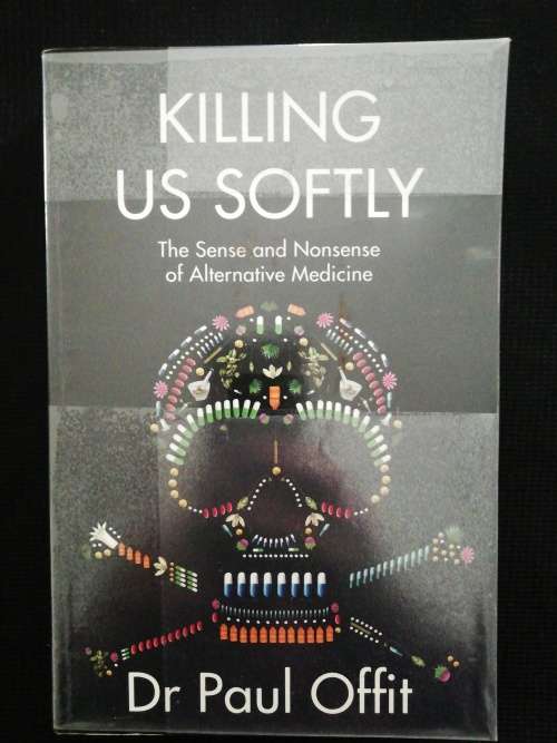 Killing Us Softly - The Sense and Nonsense of Alternative Medicine /  Dr Paul Offit