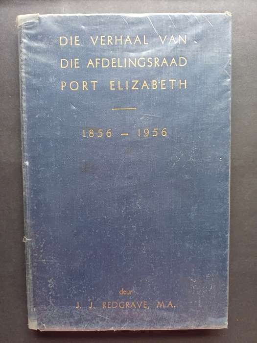 DIE VERHAAL VAN DIE AFDELINGSRAAD PORT ELIZABETH 1856-1956 / J. J. Redgrave, M.A.
