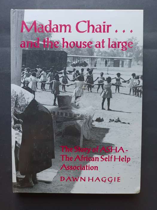 Madam Chair... and the House at Large: The Story of the African Self-Help Association / Dawn Haggie